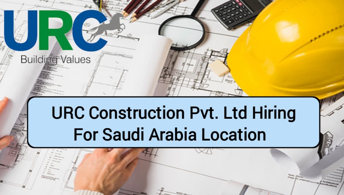 URC Construction Hiring For Saudi Arabia