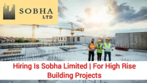 Hiring Is Sobha Limited