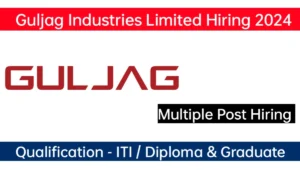 Guljag Industries Limited Hiring 2024