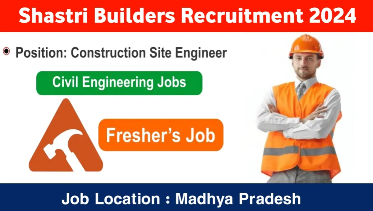 Shastri Builders Hiring 2024 For Construction Site Engineer Job