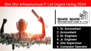 Shri Shri Infrastructure Pvt Ltd Hiring 2024