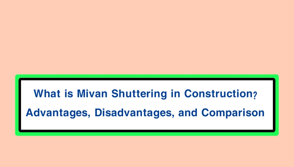 What is Mivan Shuttering in Construction? Advantages, Disadvantages, and Comparison.