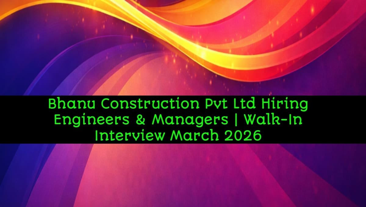 Bhanu Construction Pvt Ltd Hiring
